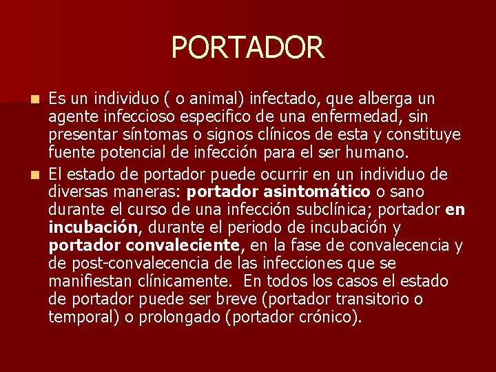 PORTADOR Es un individuo ( o animal) infectado, que alberga un agente infeccioso especifico