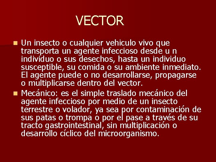 VECTOR Un insecto o cualquier vehiculo vivo que transporta un agente infeccioso desde u