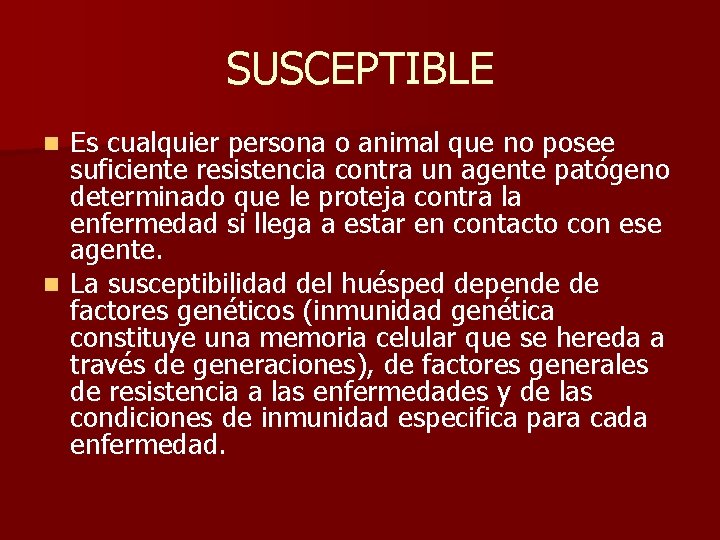 SUSCEPTIBLE Es cualquier persona o animal que no posee suficiente resistencia contra un agente