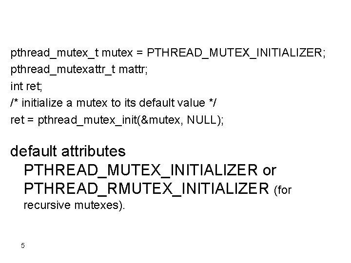 pthread_mutex_t mutex = PTHREAD_MUTEX_INITIALIZER; pthread_mutexattr_t mattr; int ret; /* initialize a mutex to its