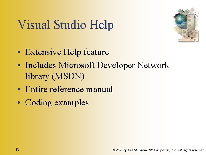 Visual Studio Help • Extensive Help feature • Includes Microsoft Developer Network library (MSDN) Visual Studio Help • Extensive Help feature • Includes Microsoft Developer Network library (MSDN)
