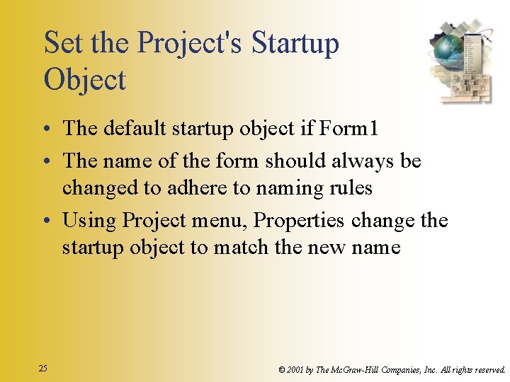 Set the Project's Startup Object • The default startup object if Form 1 • Set the Project's Startup Object • The default startup object if Form 1 •