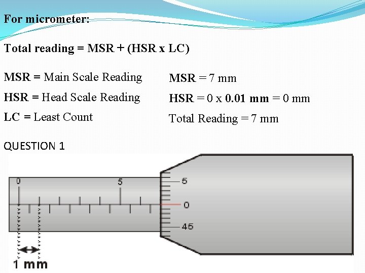 For micrometer: Total reading = MSR + (HSR x LC) MSR = Main Scale For micrometer: Total reading = MSR + (HSR x LC) MSR = Main Scale