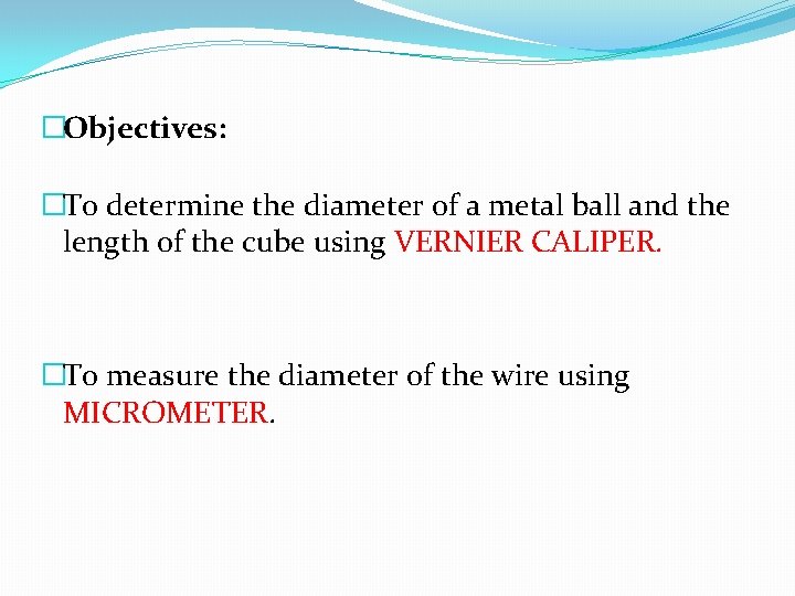 �Objectives: �To determine the diameter of a metal ball and the length of the �Objectives: �To determine the diameter of a metal ball and the length of the