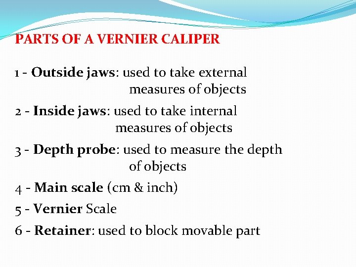 PARTS OF A VERNIER CALIPER 1 - Outside jaws: used to take external measures PARTS OF A VERNIER CALIPER 1 - Outside jaws: used to take external measures