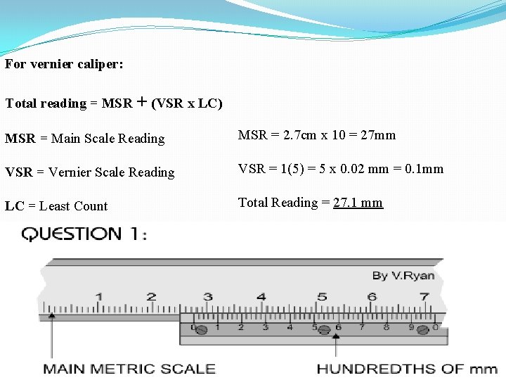 For vernier caliper: Total reading = MSR + (VSR x LC) MSR = Main For vernier caliper: Total reading = MSR + (VSR x LC) MSR = Main