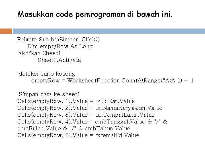 Masukkan code pemrograman di bawah ini. Private Sub btn. Simpan_Click() Dim empty. Row As