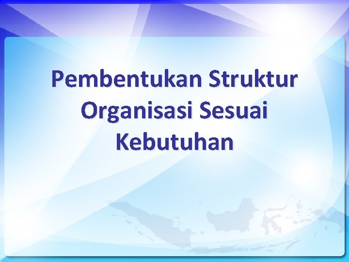 Pembentukan Struktur Organisasi Sesuai Kebutuhan 