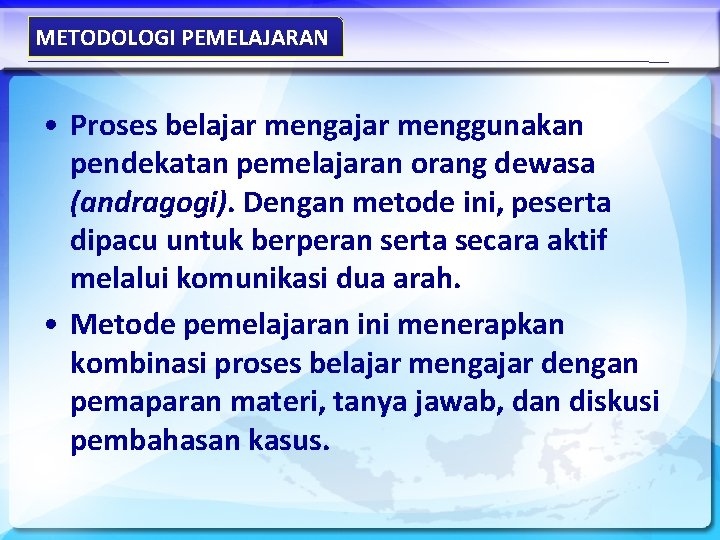 METODOLOGI PEMELAJARAN • Proses belajar menggunakan pendekatan pemelajaran orang dewasa (andragogi). Dengan metode ini,