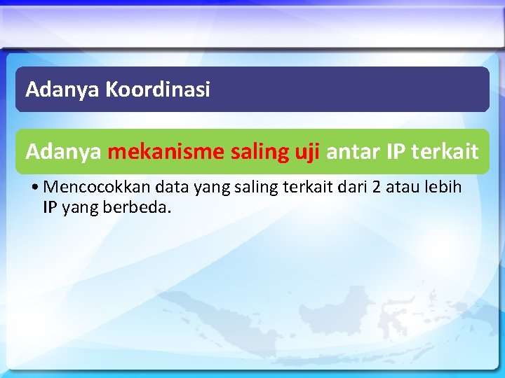 Adanya Koordinasi Adanya mekanisme saling uji antar IP terkait • Mencocokkan data yang saling