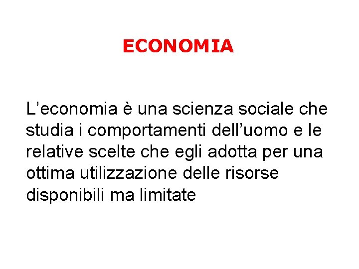 ECONOMIA L’economia è una scienza sociale che studia i comportamenti dell’uomo e le relative