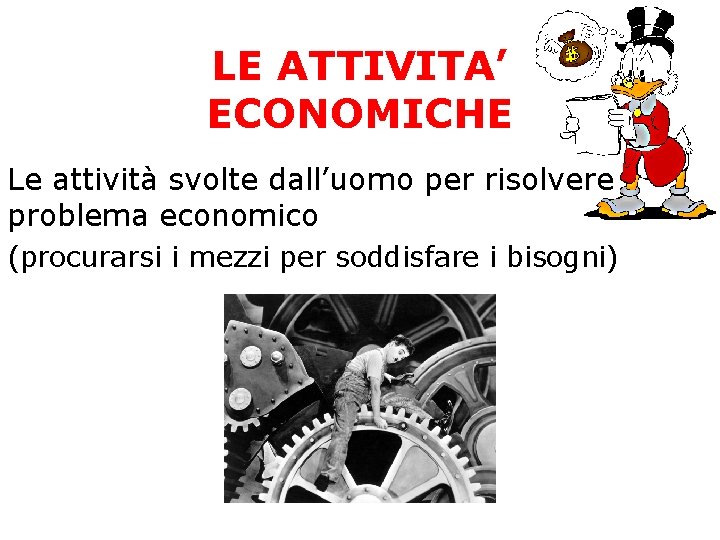 LE ATTIVITA’ ECONOMICHE Le attività svolte dall’uomo per risolvere il problema economico (procurarsi i