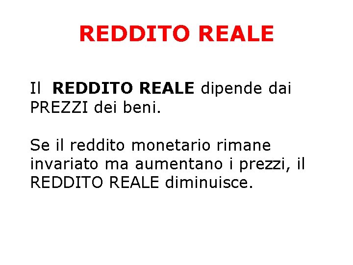 REDDITO REALE Il REDDITO REALE dipende dai PREZZI dei beni. Se il reddito monetario