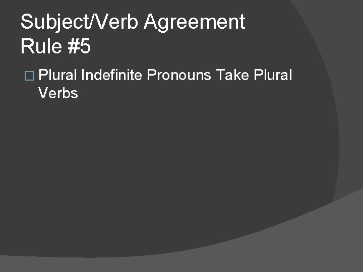 Subject/Verb Agreement Rule #5 � Plural Verbs Indefinite Pronouns Take Plural 