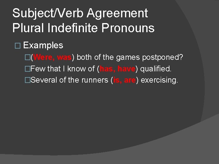 Subject/Verb Agreement Plural Indefinite Pronouns � Examples �(Were, was) both of the games postponed?
