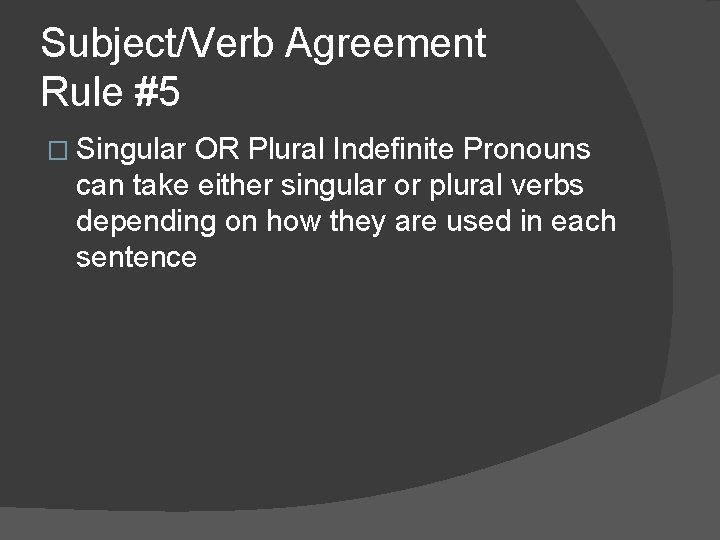 Subject/Verb Agreement Rule #5 � Singular OR Plural Indefinite Pronouns can take either singular