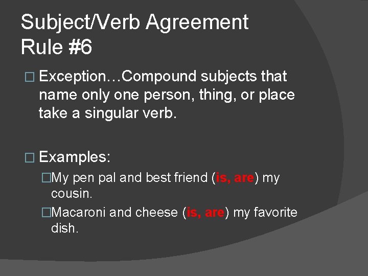 Subject/Verb Agreement Rule #6 � Exception…Compound subjects that name only one person, thing, or