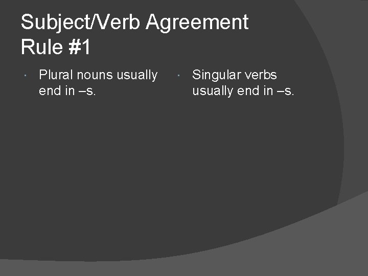 Subject/Verb Agreement Rule #1 Plural nouns usually end in –s. Singular verbs usually end
