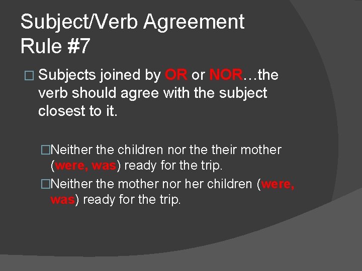 Subject/Verb Agreement Rule #7 � Subjects joined by OR or NOR…the verb should agree