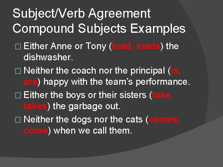Subject/Verb Agreement Compound Subjects Examples � Either Anne or Tony (load, loads) the dishwasher.