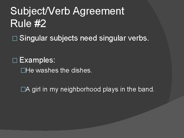 Subject/Verb Agreement Rule #2 � Singular subjects need singular verbs. � Examples: �He washes