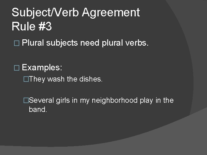 Subject/Verb Agreement Rule #3 � Plural subjects need plural verbs. � Examples: �They wash