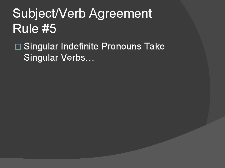 Subject/Verb Agreement Rule #5 � Singular Indefinite Pronouns Take Singular Verbs… 