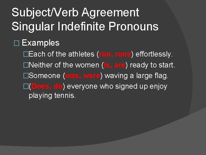 Subject/Verb Agreement Singular Indefinite Pronouns � Examples �Each of the athletes (run, runs) effortlessly.