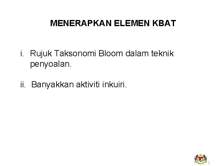 MENERAPKAN ELEMEN KBAT i. Rujuk Taksonomi Bloom dalam teknik penyoalan. ii. Banyakkan aktiviti inkuiri.