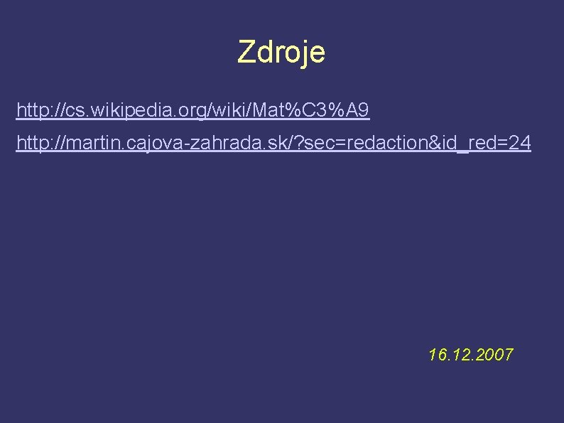 Zdroje http: //cs. wikipedia. org/wiki/Mat%C 3%A 9 http: //martin. cajova-zahrada. sk/? sec=redaction&id_red=24 16. 12.