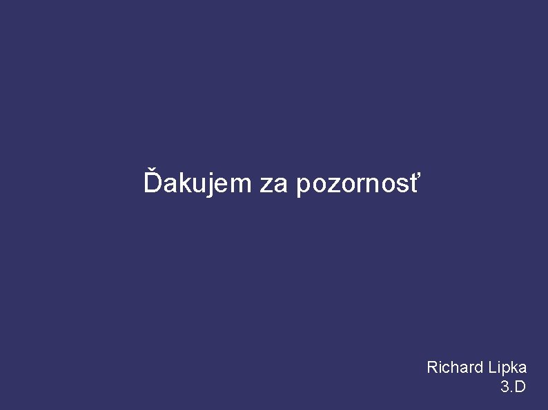 Ďakujem za pozornosť Richard Lipka 3. D 