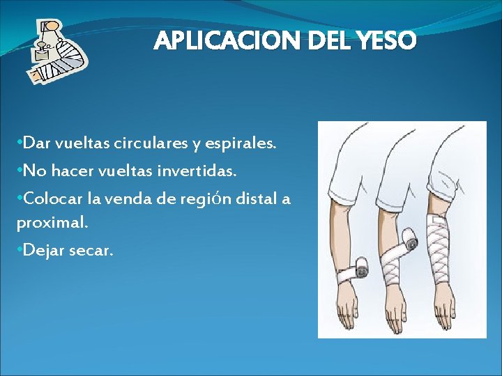 APLICACION DEL YESO • Dar vueltas circulares y espirales. • No hacer vueltas invertidas.