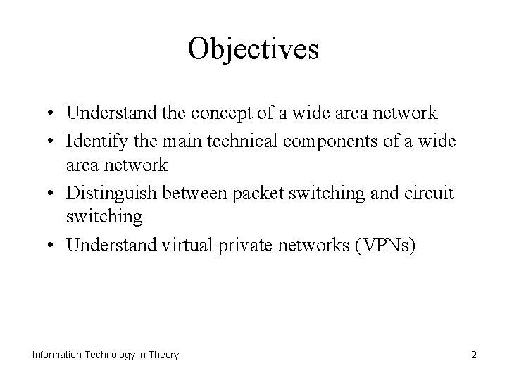 Objectives • Understand the concept of a wide area network • Identify the main