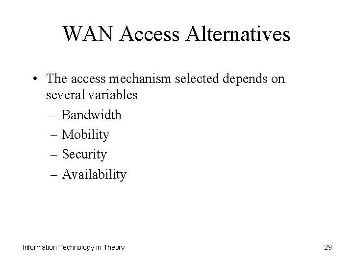 WAN Access Alternatives • The access mechanism selected depends on several variables – Bandwidth