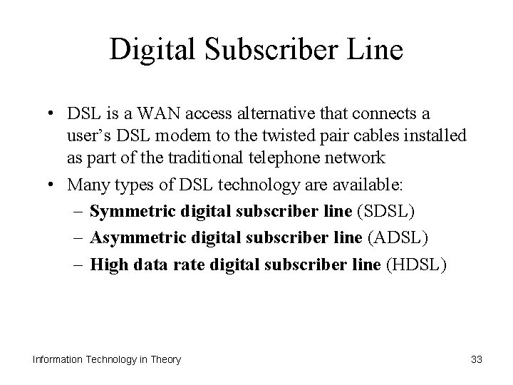 Digital Subscriber Line • DSL is a WAN access alternative that connects a user’s