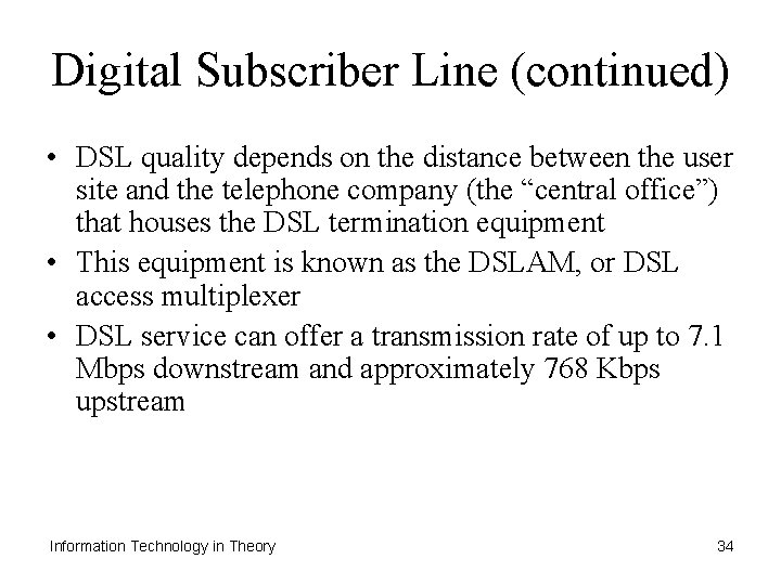 Digital Subscriber Line (continued) • DSL quality depends on the distance between the user