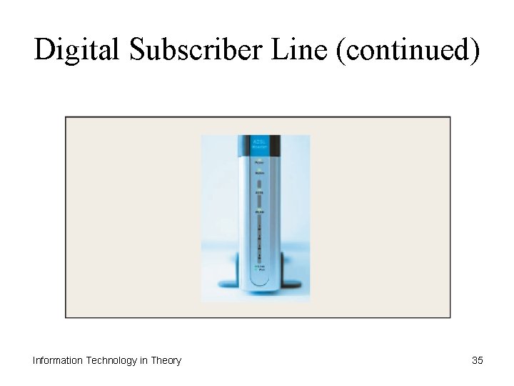 Digital Subscriber Line (continued) Information Technology in Theory 35 