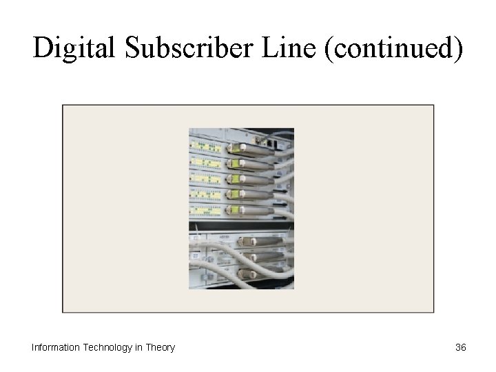 Digital Subscriber Line (continued) Information Technology in Theory 36 