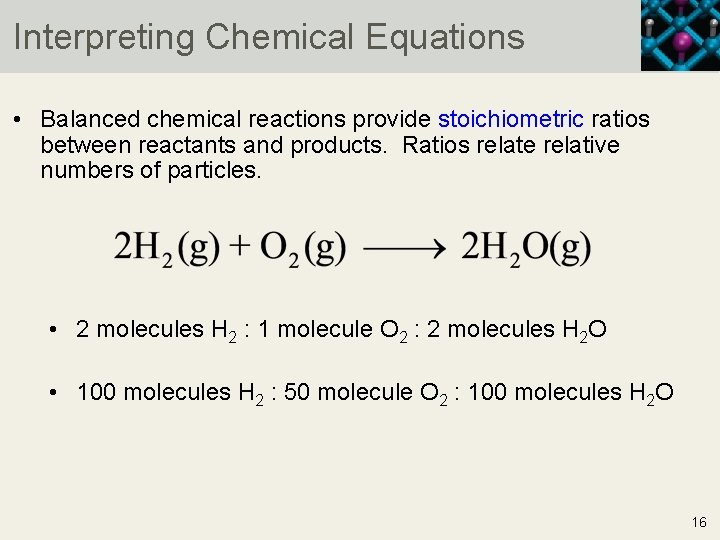 Interpreting Chemical Equations • Balanced chemical reactions provide stoichiometric ratios between reactants and products.