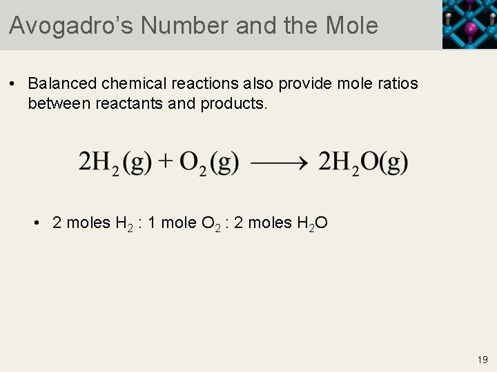 Avogadro’s Number and the Mole • Balanced chemical reactions also provide mole ratios between