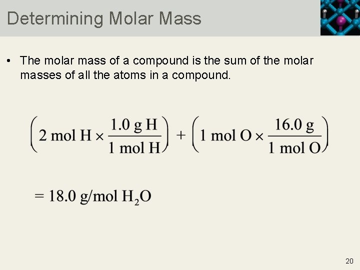 Determining Molar Mass • The molar mass of a compound is the sum of
