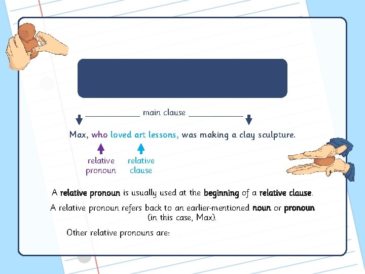 ______ main clause ______ Max, who loved art lessons, was making a clay sculpture.
