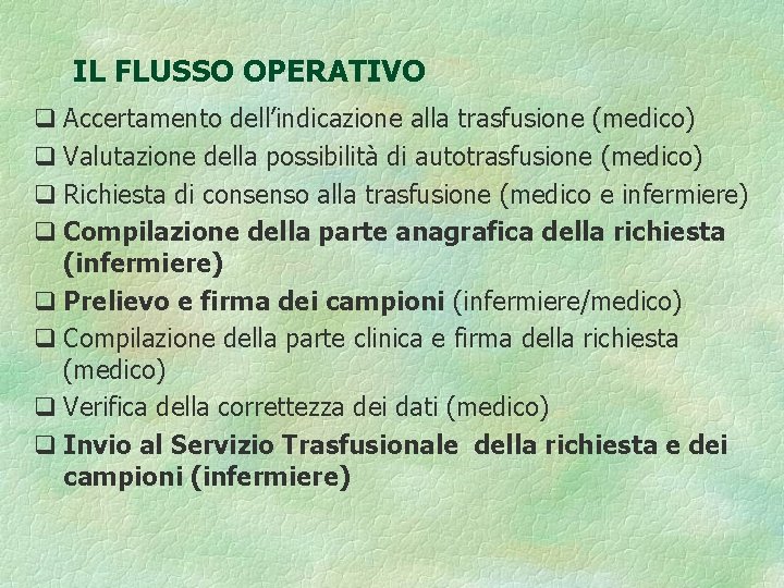 IL FLUSSO OPERATIVO q Accertamento dell’indicazione alla trasfusione (medico) q Valutazione della possibilità di