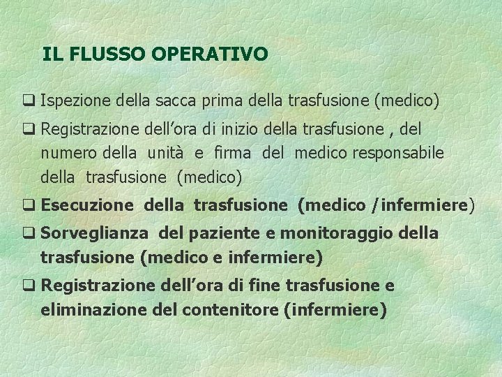 IL FLUSSO OPERATIVO q Ispezione della sacca prima della trasfusione (medico) q Registrazione dell’ora