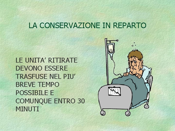 LA CONSERVAZIONE IN REPARTO LE UNITA’ RITIRATE DEVONO ESSERE TRASFUSE NEL PIU’ BREVE TEMPO