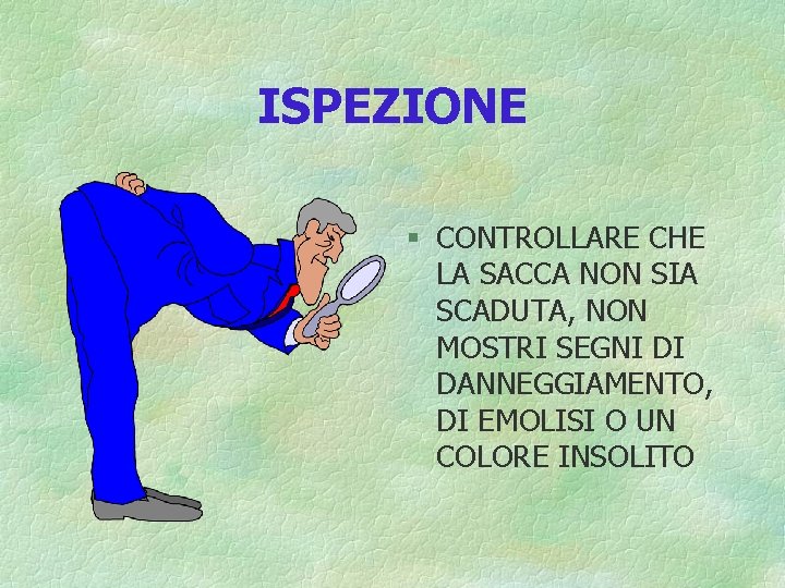 ISPEZIONE § CONTROLLARE CHE LA SACCA NON SIA SCADUTA, NON MOSTRI SEGNI DI DANNEGGIAMENTO,