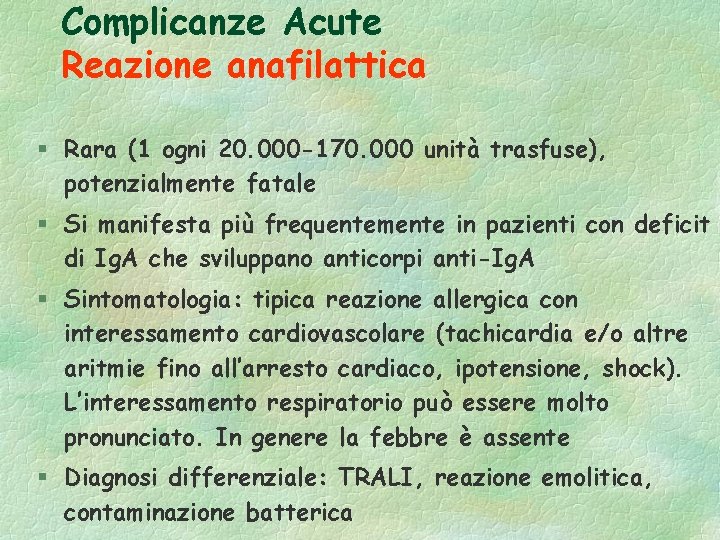 Complicanze Acute Reazione anafilattica § Rara (1 ogni 20. 000 -170. 000 unità trasfuse),