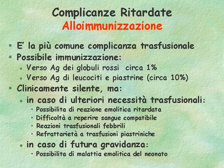 Complicanze Ritardate Alloimmunizzazione § E’ la più comune complicanza trasfusionale § Possibile immunizzazione: l