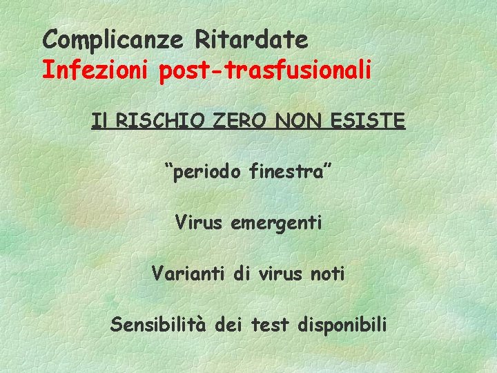 Complicanze Ritardate Infezioni post-trasfusionali Il RISCHIO ZERO NON ESISTE “periodo finestra” Virus emergenti Varianti