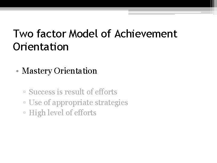 Two factor Model of Achievement Orientation • Mastery Orientation ▫ Success is result of